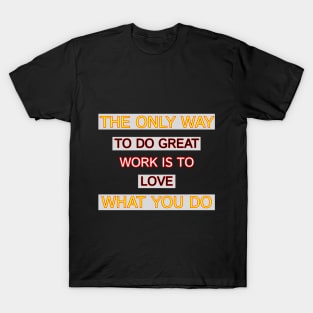 The Only Way To Do Great Work Is To Love What You Do Motivation Quotes Design T-Shirt